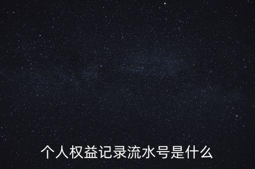 個人權益記錄是什么，個人權益記錄流水號是什么