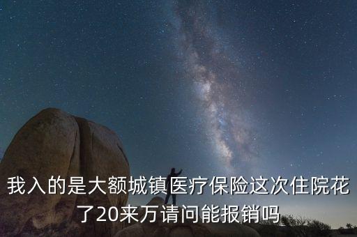 我入的是大額城鎮(zhèn)醫(yī)療保險(xiǎn)這次住院花了20來萬請(qǐng)問能報(bào)銷嗎