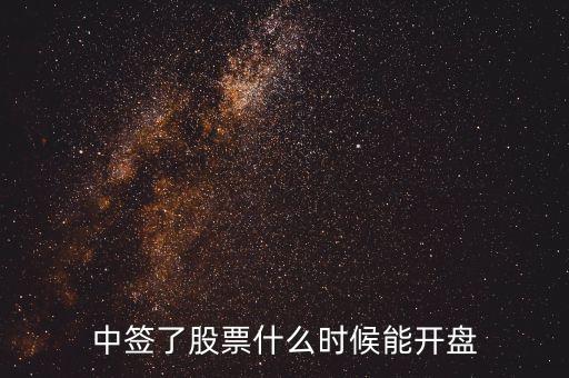 中核申購什么時(shí)候開盤，中簽了股票什么時(shí)候能開盤