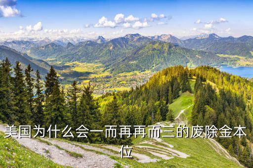 美國為什么會一而再再而三的廢除金本位