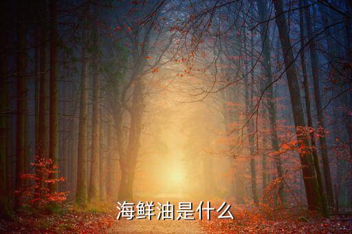 海西油是什么，海參油是什么樣的