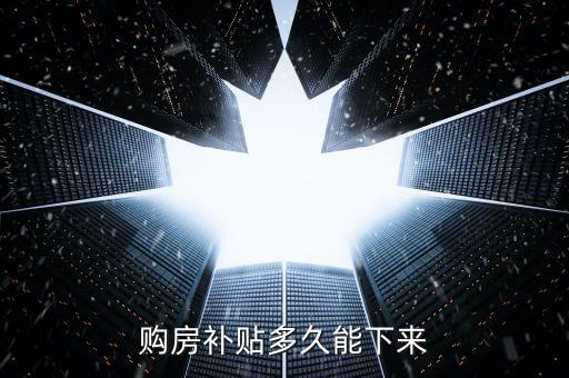 購(gòu)房補(bǔ)貼多久能下來(lái)