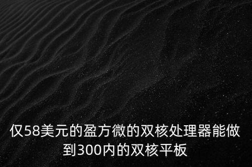 盈方微soc是什么芯片，僅58美元的盈方微的雙核處理器能做到300內(nèi)的雙核平板