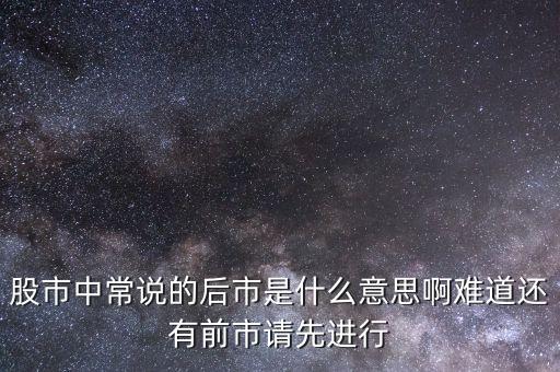 股票后市是什么意思，股市中說的后市是什么