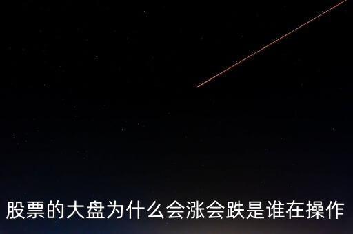 大盤為什么會(huì)漲跌，大盤為什么會(huì)漲為什么會(huì)跌由來是什么