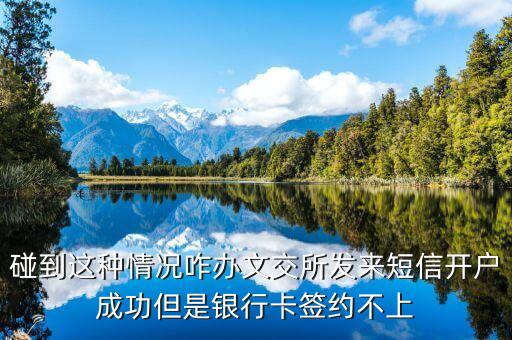 中港文交所最近出什么問(wèn)題了，碰到這種情況咋辦文交所發(fā)來(lái)短信開(kāi)戶成功但是銀行卡簽約不上