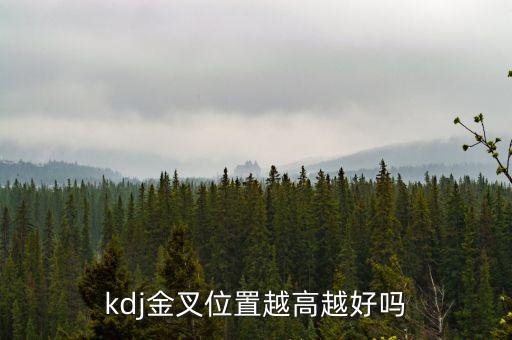 kdj在什么位置金叉最好，kdj的白線在黃線上面好還是在黃線下面好含義是什謝謝了么