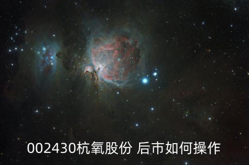 002430杭氧股份是作什么，菜鳥咨詢股票
