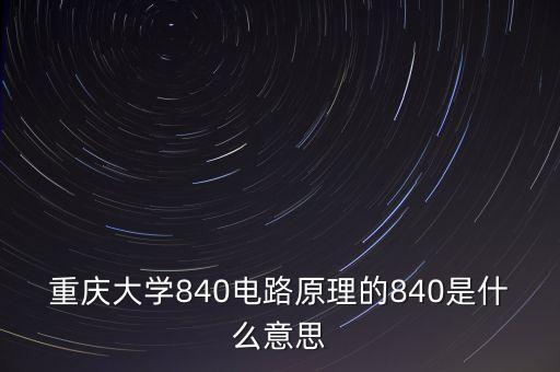 重慶大學(xué)840電路原理的840是什么意思