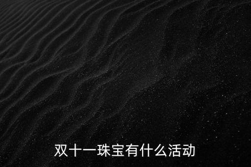 天津老鳳祥雙十一有什么活動(dòng)，雙十一珠寶有什么活動(dòng)