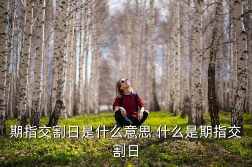 期指交割周是什么意思，期指交割日是什么意思 做了有什么影響