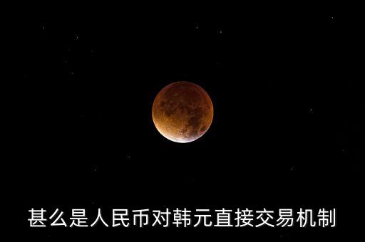 人民幣和韓元直接交易是什么意思，甚么是人民幣對(duì)韓元直接交易機(jī)制