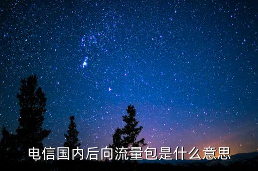 電信國(guó)內(nèi)后向流量包是什么意思