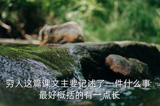 窮人與富人記述了一件什么事，窮人這篇課文主要記述了一件什么事 最好概括的有一點長
