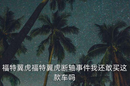 翼虎斷軸為什么銷(xiāo)量還這么好，福特翼虎福特翼虎斷軸事件我還敢買(mǎi)這款車(chē)嗎