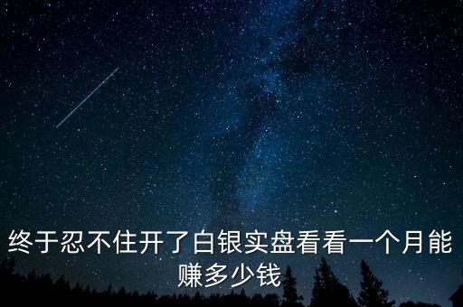 新大新材是從事什么，終于忍不住開了白銀實(shí)盤看看一個(gè)月能賺多少錢
