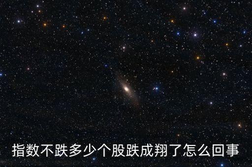 指數(shù)不跌多少個(gè)股跌成翔了怎么回事