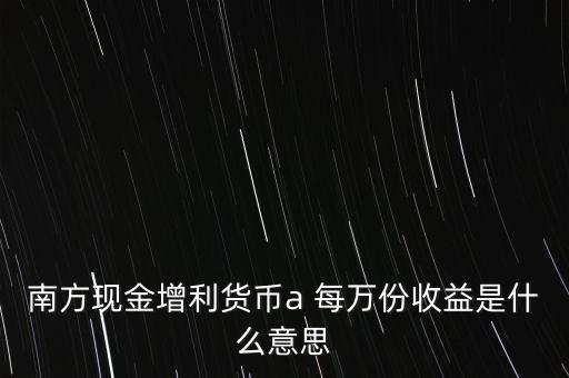 南方現(xiàn)金通貨幣A是什么意思，南方現(xiàn)金通和南方現(xiàn)金A有什么不同