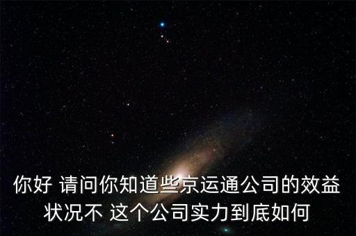 你好 請(qǐng)問(wèn)你知道些京運(yùn)通公司的效益狀況不 這個(gè)公司實(shí)力到底如何