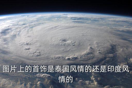 圖片上的首飾是泰國(guó)風(fēng)情的還是印度風(fēng)情的