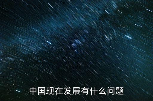 中國現(xiàn)在發(fā)展有什么問題
