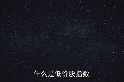 什么是低價(jià)股指數(shù)
