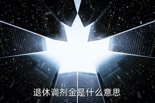 退休調(diào)劑金是什么意思
