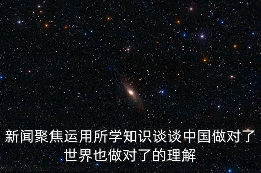 新聞聚焦運用所學知識談談中國做對了世界也做對了的理解