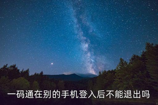 一碼通在別的手機(jī)登入后不能退出嗎