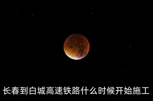 長(zhǎng)春到白城高速鐵路什么時(shí)候開(kāi)始施工