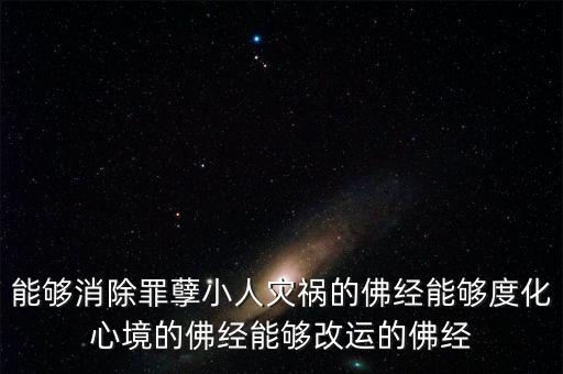 能夠消除罪孽小人災(zāi)禍的佛經(jīng)能夠度化心境的佛經(jīng)能夠改運的佛經(jīng)