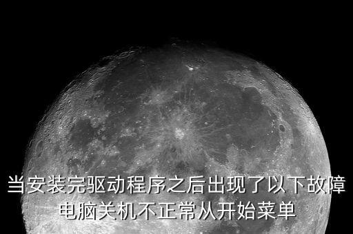 當(dāng)安裝完驅(qū)動(dòng)程序之后出現(xiàn)了以下故障電腦關(guān)機(jī)不正常從開(kāi)始菜單