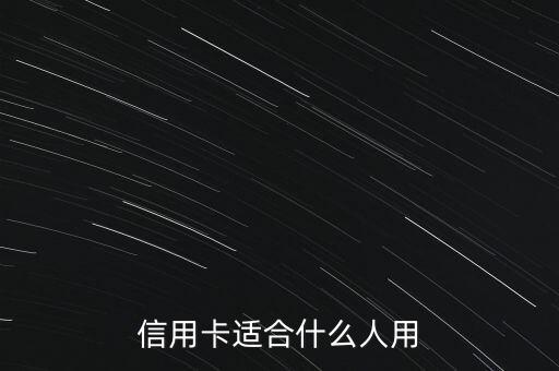 什么人適合信用卡，信用卡適合什么人用