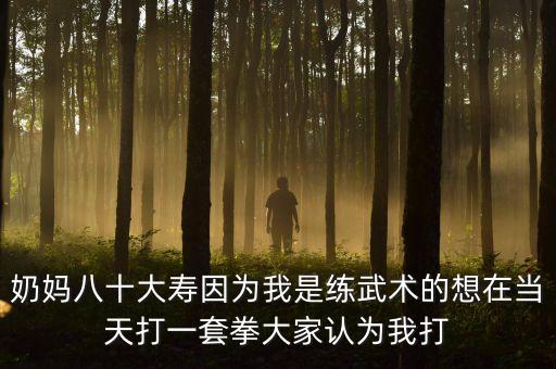 早上打一套什么拳最好，奶媽八十大壽因?yàn)槲沂蔷毼湫g(shù)的想在當(dāng)天打一套拳大家認(rèn)為我打