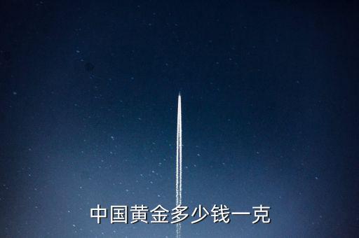 中國黃金什么價(jià)位，中國黃金多少錢一克