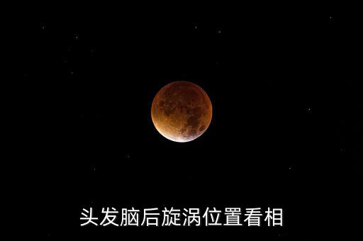 發(fā)旋渦代表什么命相，命象學上 頭上兩個旋渦代表什么