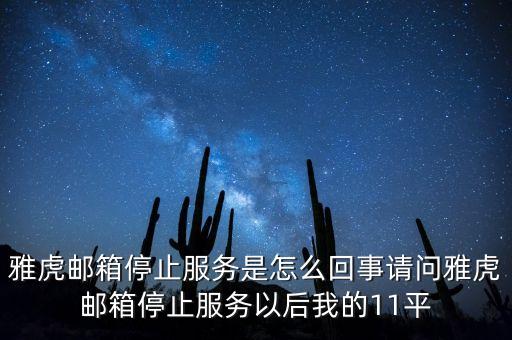 為什么雅虎郵箱停止服務(wù)，雅虎郵箱停止服務(wù)是怎么回事請問雅虎郵箱停止服務(wù)以后我的11平