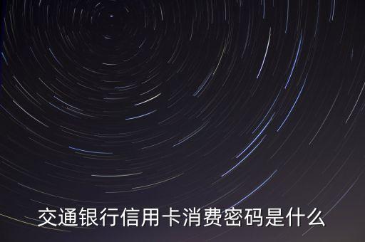 交通銀行信用卡密碼函是什么，交通銀行信用卡現(xiàn)在還有密碼函