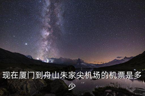波音什么時(shí)候來朱家尖，現(xiàn)在廈門到舟山朱家尖機(jī)場的機(jī)票是多少