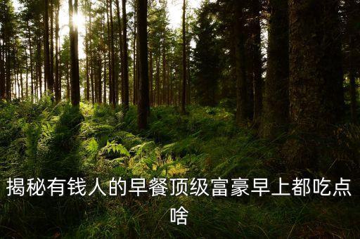 揭秘有錢人的早餐頂級富豪早上都吃點啥