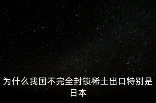 中國稀土為什么不封存，為什么我國不限制稀土的出口
