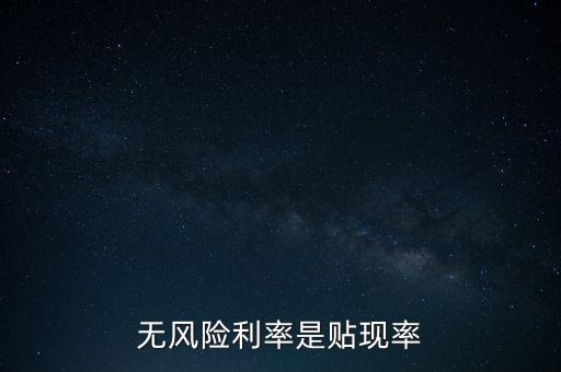 無風(fēng)險(xiǎn)利率是貼現(xiàn)率