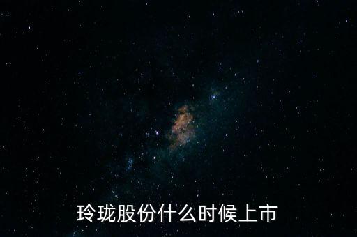 玲瓏股份什么時候上市