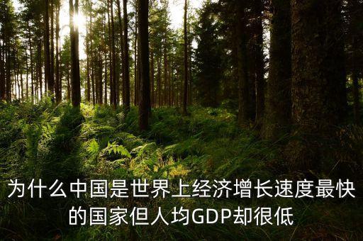 為什么中國(guó)是世界上經(jīng)濟(jì)增長(zhǎng)速度最快的國(guó)家但人均GDP卻很低