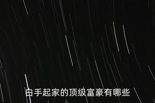 白手起家的頂級富豪有哪些