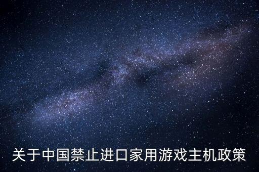 中國什么時候禁止游戲機(jī)進(jìn)入，中國游戲機(jī)禁售令的相關(guān)規(guī)定
