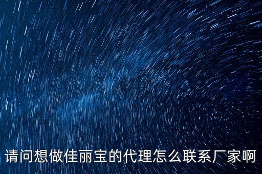 佳麗寶走什么渠道，請(qǐng)問(wèn)想做佳麗寶的代理怎么聯(lián)系廠家啊