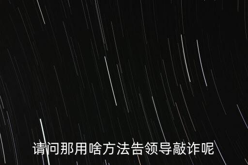 有什么辦法敲詐官員，地方人員敲詐軍人怎么辦