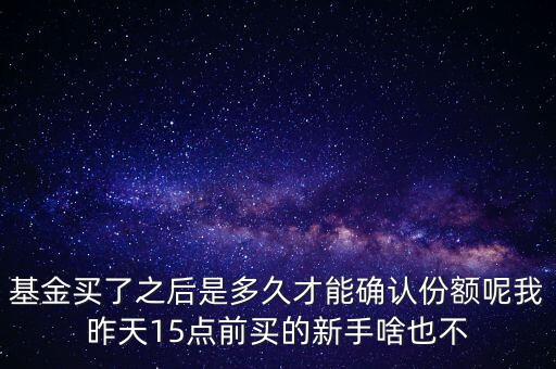 基金什么時(shí)候確認(rèn)份額，購(gòu)買(mǎi)基金份額的確認(rèn)是以哪天為準(zhǔn)