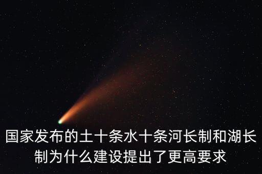水十條什么時(shí)候出臺(tái)，國(guó)家發(fā)布的土十條水十條河長(zhǎng)制和湖長(zhǎng)制為什么建設(shè)提出了更高要求